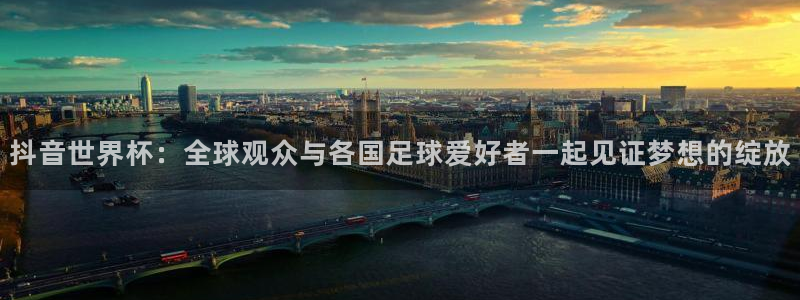 世界杯预选赛欧洲赛区积分榜：抖音世界杯：全球观众与各国足球爱好者一起见证梦想的绽放